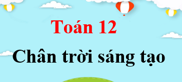 Toán 12 Chân trời sáng tạo | Giải bài tập Toán 12 Tập 1, Tập 2 (hay, chi tiết)