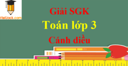 Toán lớp 3 Cánh diều | Giải Toán lớp 3 | Giải bài tập Toán 3 hay nhất