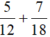 Thực hiện phép tính: 5/12 + 7/18