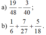 Thực hiện phép tính sau: a) 19/48 - 3/40; b) 1/6 + 7/27 + 5/18