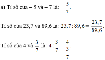 Viết tỉ số của: - 5 và - 7; 23,7 và 89,6; 4 và 3/7