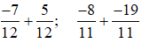 Tính: -7/12+5/12; -8/11+-19/11