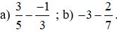 Tính: a) 3/5 - -1/3; b) -3-2/7