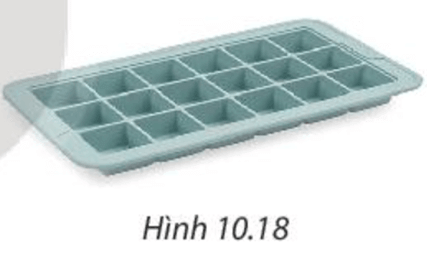 Một chiếc khay làm đá để trong tủ lạnh có 18 ngăn hình lập phương với cạnh 2 cm (H.10.18)
