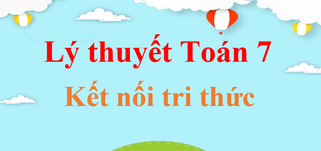 Tổng hợp Lý thuyết Toán lớp 7 chi tiết | Kiến thức trọng tâm Toán lớp 7 | Kết nối tri thức