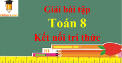 Toán 8 Kết nối tri thức | Giải bài tập Toán 8 Tập 1, Tập 2 (hay nhất, chi tiết)