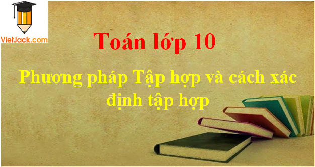 Phương pháp tập hợp và cách xác định tập hợp