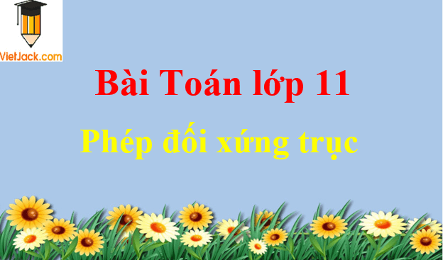 Các bài toán về phép đối xứng trục và cách giải