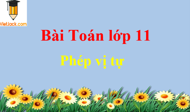 Các bài toán về phép vị tự và cách giải