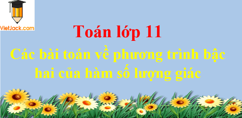 Các bài toán về phương trình bậc hai của hàm số lượng giác và cách giải