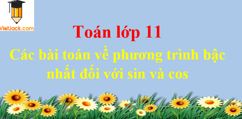 Các bài toán về phương trình bậc nhất đối với sin và cos và cách giải