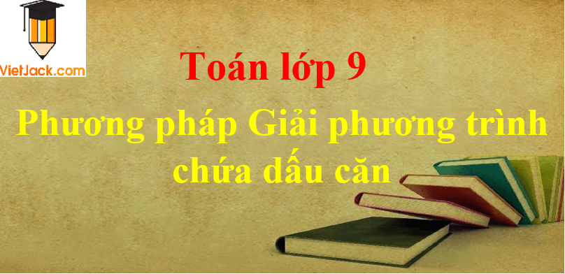 Phương pháp Giải phương trình chứa dấu căn cực hay