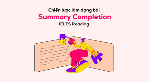 Cách chinh phục dạng bài Summary Completion trong bài thi IELTS Reading