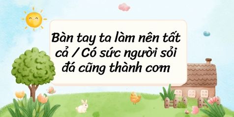 6+ Đoạn văn nghị luận xã hội về Bàn tay ta làm nên tất cả/ Có sức người sỏi đá cũng thành cơm (siêu hay)