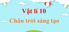 Vật Lí lớp 10 Chân trời sáng tạo | Giải Vật Lí 10 | Giải Vật Lí lớp 10 | Giải bài tập Vật Lí 10 hay nhất | Giải Lí 10