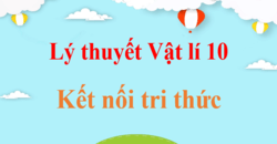 Tóm tắt Lý thuyết Vật Lí 10 Kết nối tri thức hay, chi tiết | Kiến thức trọng tâm Vật Lí 10