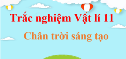 500 Câu hỏi trắc nghiệm Vật Lí 11 Chân trời sáng tạo (có đáp án) | Trắc nghiệm Lí 11