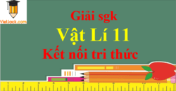 Vật Lí 11 Kết nối tri thức | Giải bài tập Vật Lí 11 (hay nhất, chi tiết)