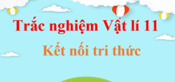 500 Câu hỏi trắc nghiệm Vật Lí 11 Kết nối tri thức (có đáp án) | Trắc nghiệm Lí 11