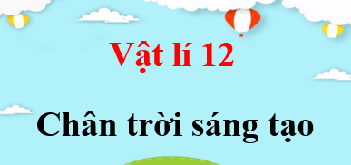 Vật lí 12 Chân trời sáng tạo | Giải bài tập Vật lí 12 (hay, chi tiết)