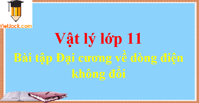 Bài tập Đại cương về dòng điện không đổi và cách giải