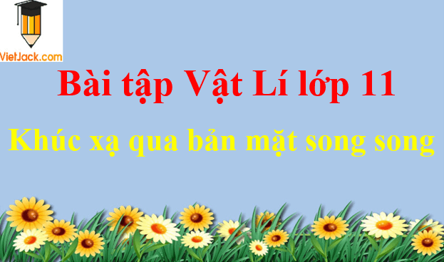 Bài tập khúc xạ qua bản mặt song song và cách giải