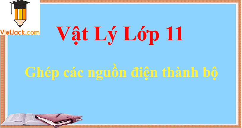 Ghép các nguồn điện thành bộ và cách giải