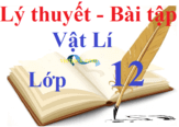 Vật Lý lớp 12 | Chuyên đề: Lý thuyết - Bài tập Vật Lí 12 có đáp án