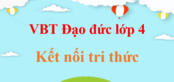 Vở bài tập Đạo đức lớp 4 Kết nối tri thức | Giải vở bài tập Đạo đức lớp 4 (hay nhất)