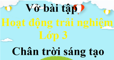 Vở bài tập Hoạt động trải nghiệm lớp 3 Chân trời sáng tạo | Giải vở bài tập Hoạt động trải nghiệm lớp 3 | Giải VBT Hoạt động trải nghiệm lớp 3 | VBT HĐTN lớp 3