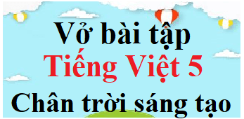 Vở bài tập Tiếng Việt lớp 5 Chân trời sáng tạo | Giải VBT Tiếng Việt lớp 5 (hay nhất)