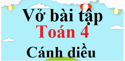 Vở bài tập Toán lớp 4 Cánh diều | Giải vở bài tập Toán lớp 4 (hay, chi tiết)