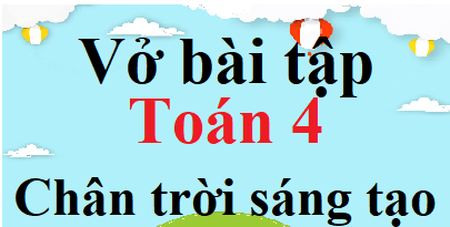 Vở bài tập Toán lớp 4 Chân trời sáng tạo | Giải vở bài tập Toán lớp 4 (hay, chi tiết)