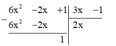 Tính: a) ( 6x^2 – 2x + 1) : ( 3x – 1 ) ; b) ( 27x^3 + x^2 – x + 1) : ( –2x + 1) ; c) (8x^3 + 2x^2 + x) : (2x^3 + x + 1)  (ảnh 645)