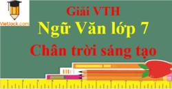 Vở thực hành Ngữ Văn lớp 7 Chân trời sáng tạo | Giải VTH Ngữ Văn 7 Tập 1, Tập 2 hay nhất