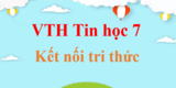 Vở thực hành Tin học 7 Kết nối tri thức | Giải VTH Tin học 7 | Giải vở thực hành Tin học lớp 7 hay, ngắn gọn | Vở thực hành Tin 7 | VTH Tin 7 KNTT